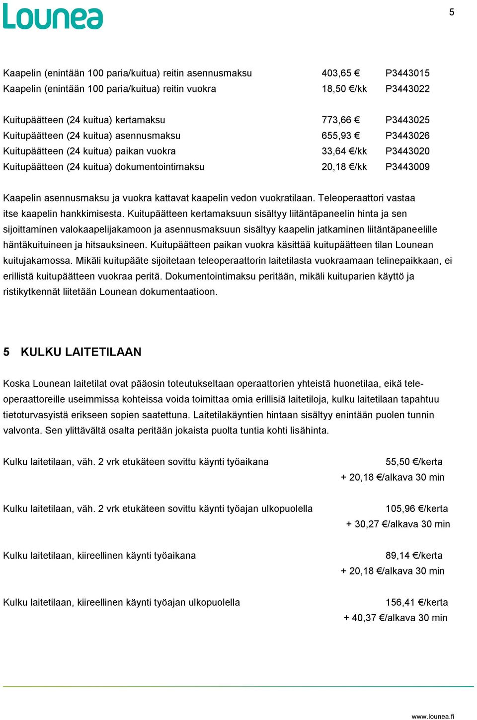 ja vuokra kattavat kaapelin vedon vuokratilaan. Teleoperaattori vastaa itse kaapelin hankkimisesta.