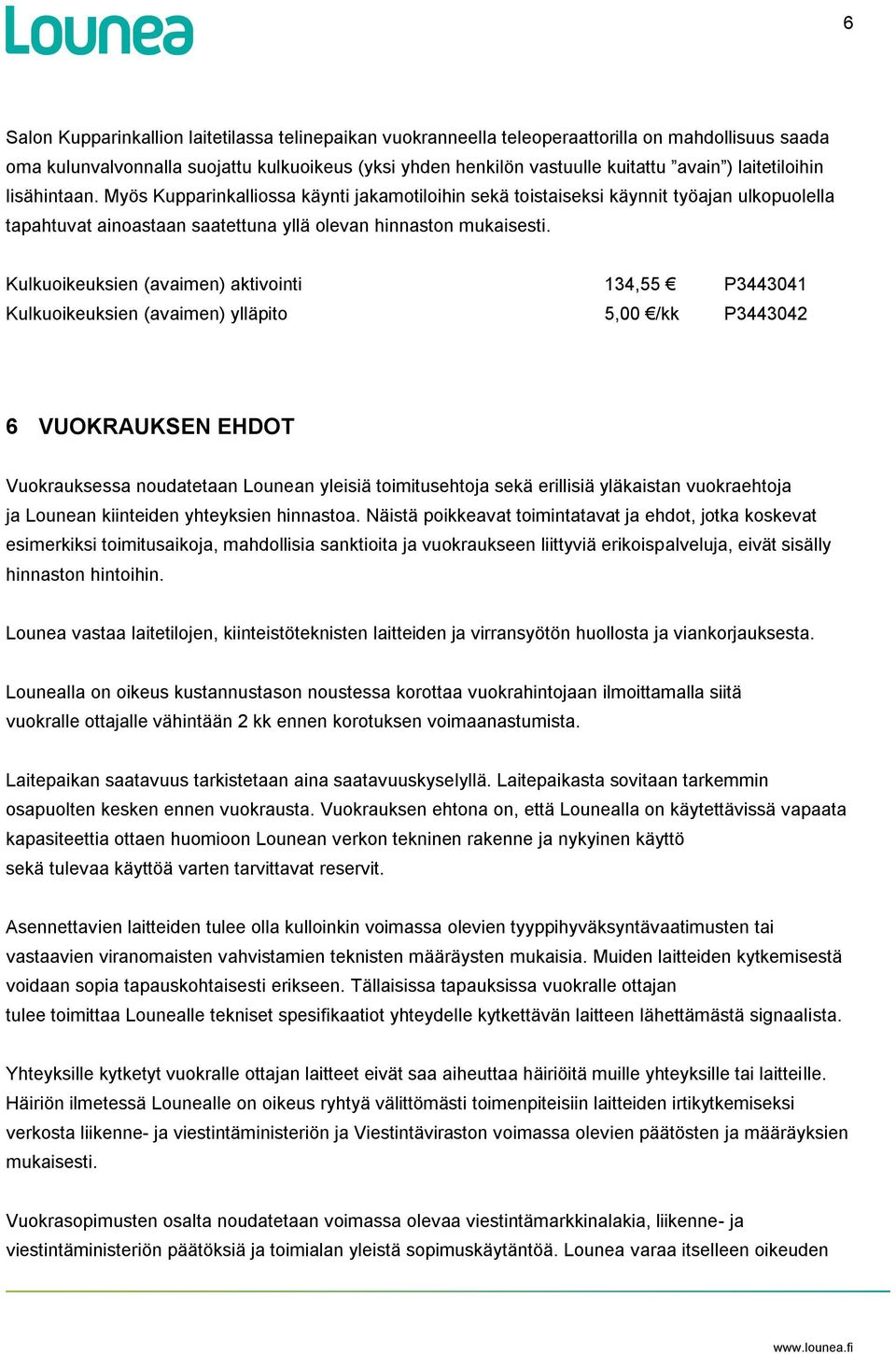 Kulkuoikeuksien (avaimen) aktivointi 134,55 P3443041 Kulkuoikeuksien (avaimen) ylläpito 5,00 /kk P3443042 6 VUOKRAUKSEN EHDOT Vuokrauksessa noudatetaan Lounean yleisiä toimitusehtoja sekä erillisiä