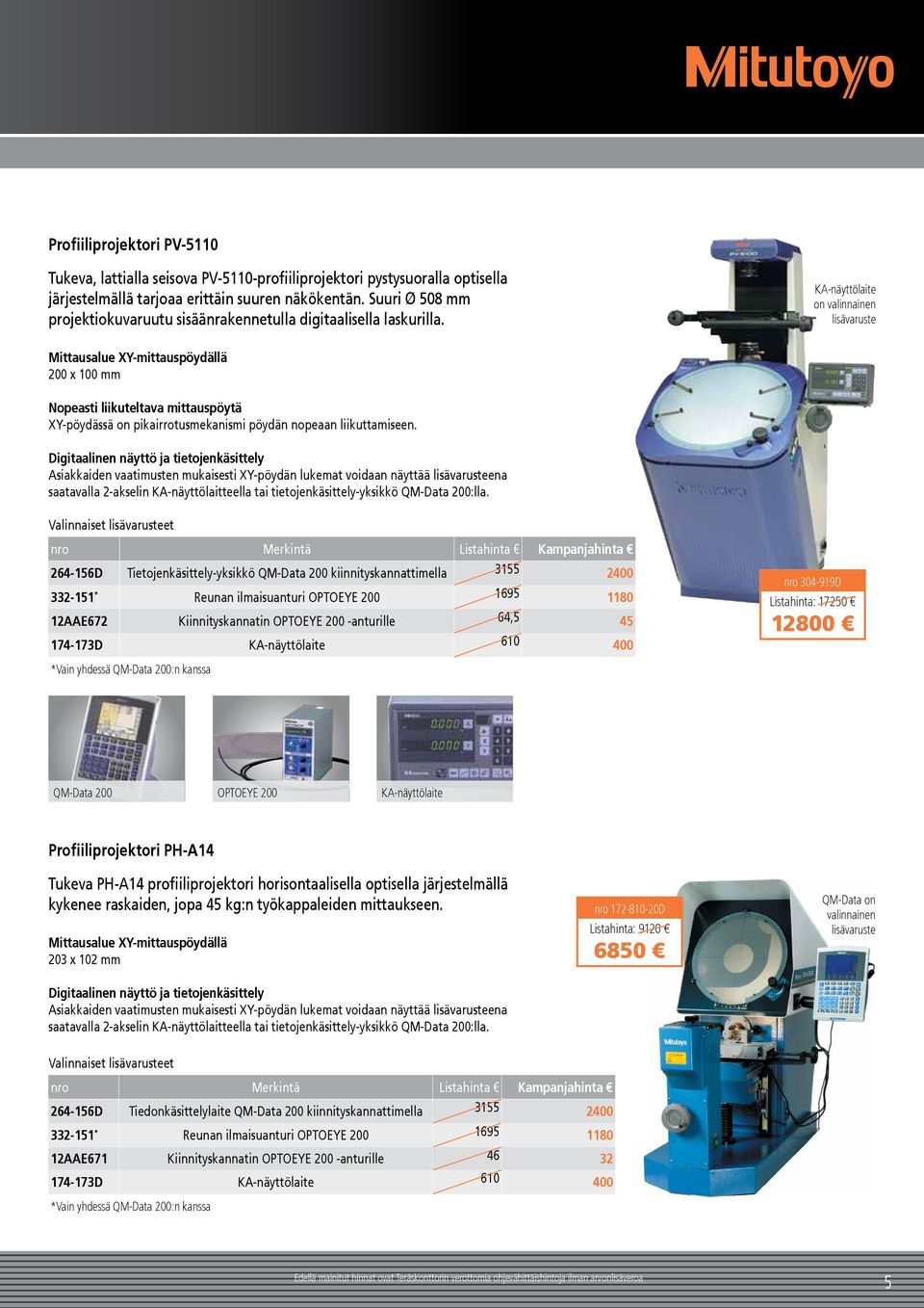 KA-näyttölaite on valinnainen lisävaruste Mittausalue XY-mittauspöydällä 200 x 100 mm Nopeasti liikuteltava mittauspöytä XY-pöydässä on pikairrotusmekanismi pöydän nopeaan liikuttamiseen.