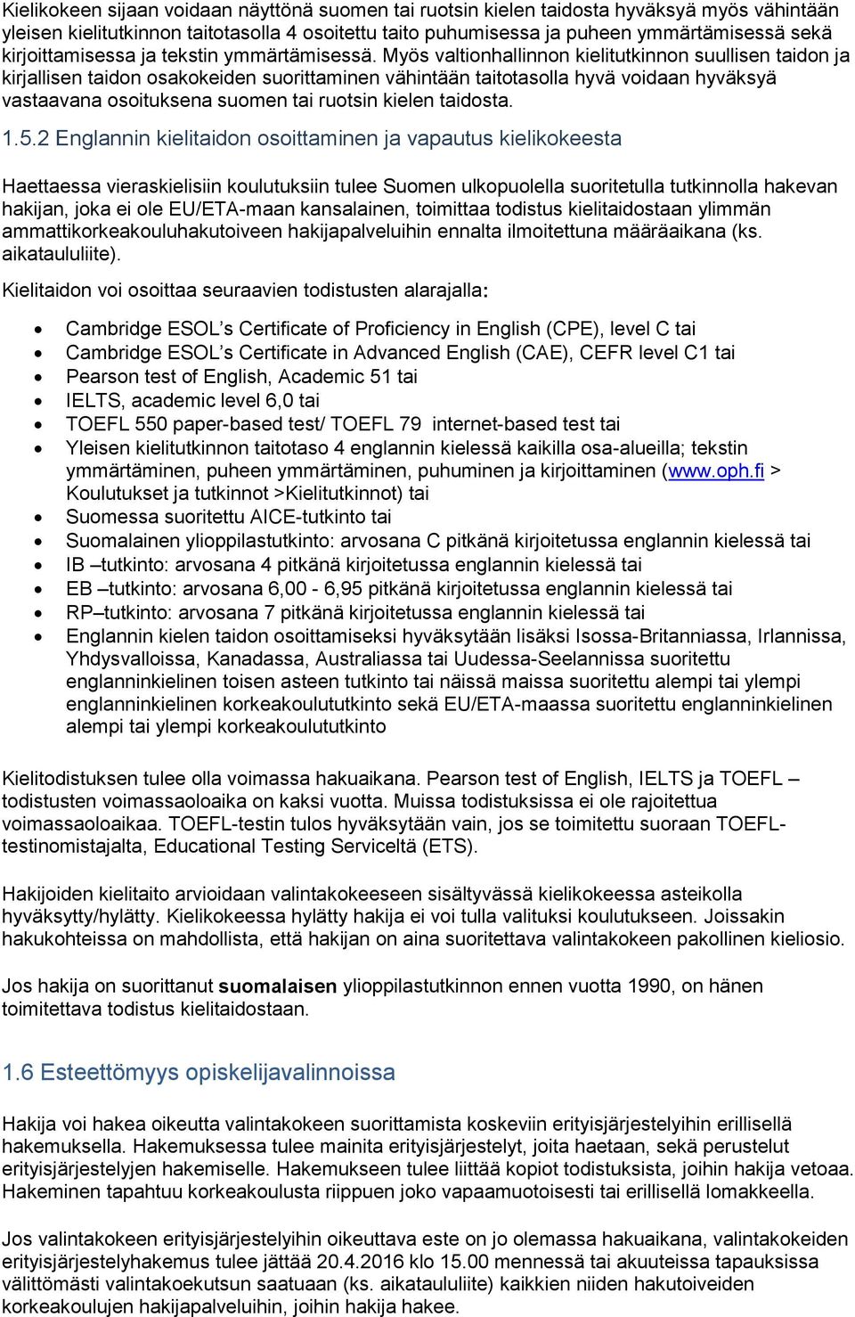 Myös valtionhallinnon kielitutkinnon suullisen taidon ja kirjallisen taidon osakokeiden suorittaminen vähintään taitotasolla hyvä voidaan hyväksyä vastaavana osoituksena suomen tai ruotsin kielen