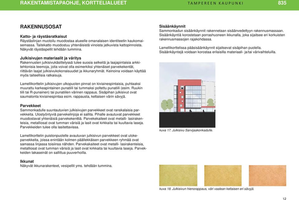 Julkisivujen materiaalit ja väritys Rakennusten julkisivukäsittelyssä tulee suosia selkeitä ja laajapintaisia arkkitehtonisia teemoja, joita voivat olla esimerkiksi yhtenäiset parvekekentät,