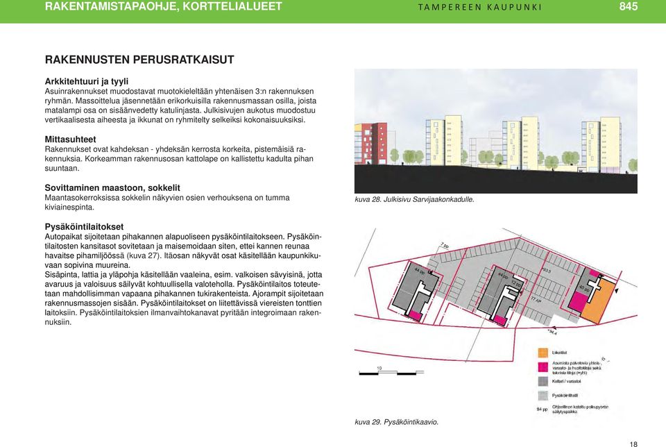 Julkisivujen aukotus muodostuu vertikaalisesta aiheesta ja ikkunat on ryhmitelty selkeiksi kokonaisuuksiksi.