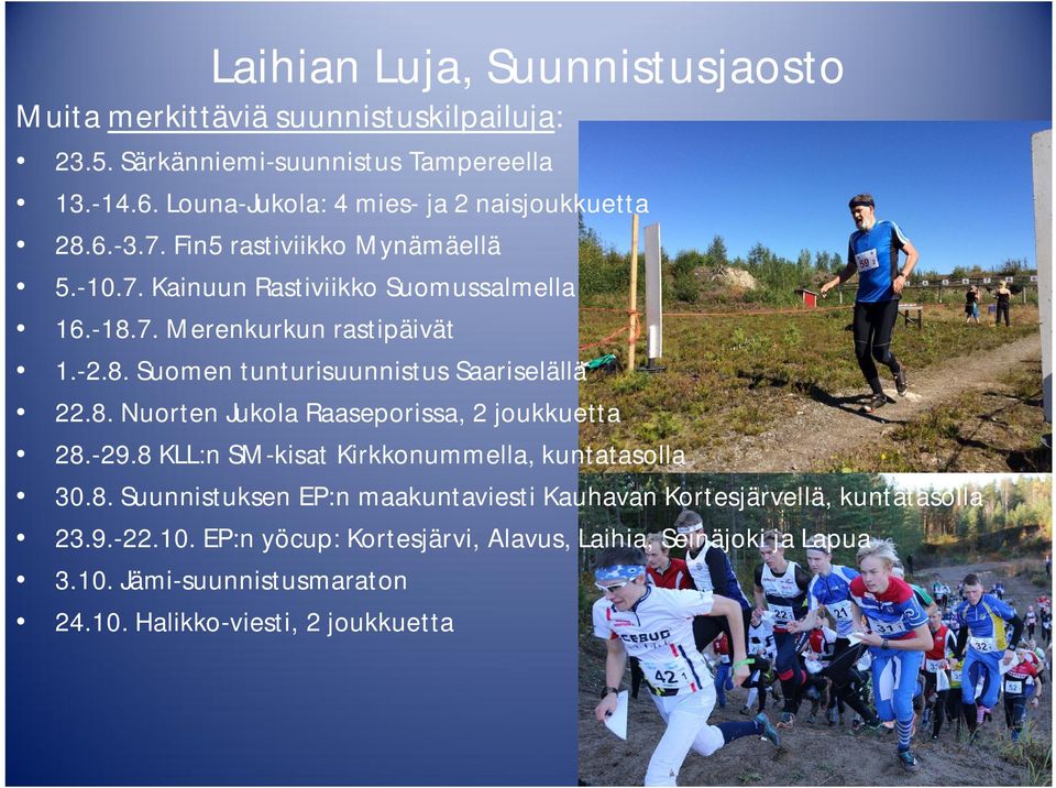 8. Nuorten Jukola Raaseporissa, 2 joukkuetta 28.-29.8 KLL:n SM-kisat Kirkkonummella, kuntatasolla 30.8. Suunnistuksen EP:n maakuntaviesti Kauhavan Kortesjärvellä, kuntatasolla 23.