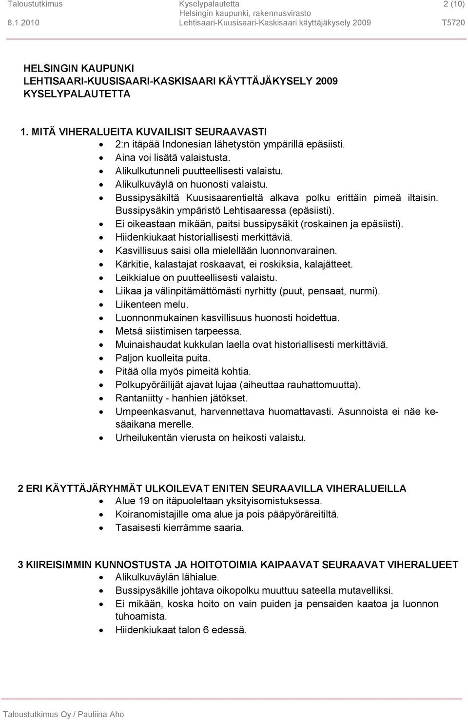 Alikulkuväylä on huonosti valaistu. Bussipysäkiltä Kuusisaarentieltä alkava polku erittäin pimeä iltaisin. Bussipysäkin ympäristö Lehtisaaressa (epäsiisti).