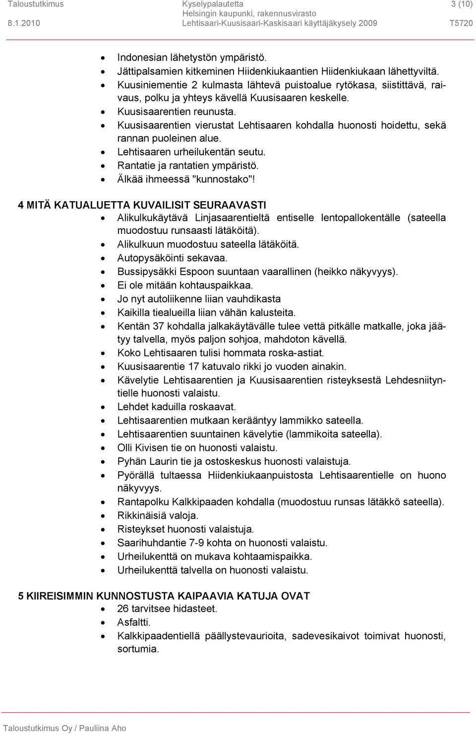 Kuusisaarentien vierustat Lehtisaaren kohdalla huonosti hoidettu, sekä rannan puoleinen alue. Lehtisaaren urheilukentän seutu. Rantatie ja rantatien ympäristö. Älkää ihmeessä "kunnostako"!