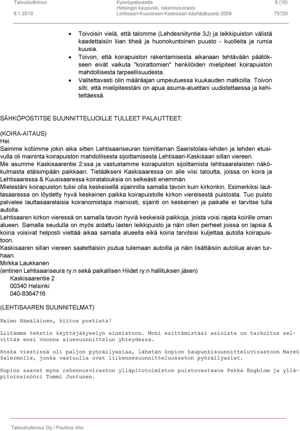 Valitettavasti olin määräajan umpeutuessa kuukauden matkoilla. Toivon silti, että mielipiteestäni on apua asuma-aluettani uudistettaessa ja kehitettäessä.