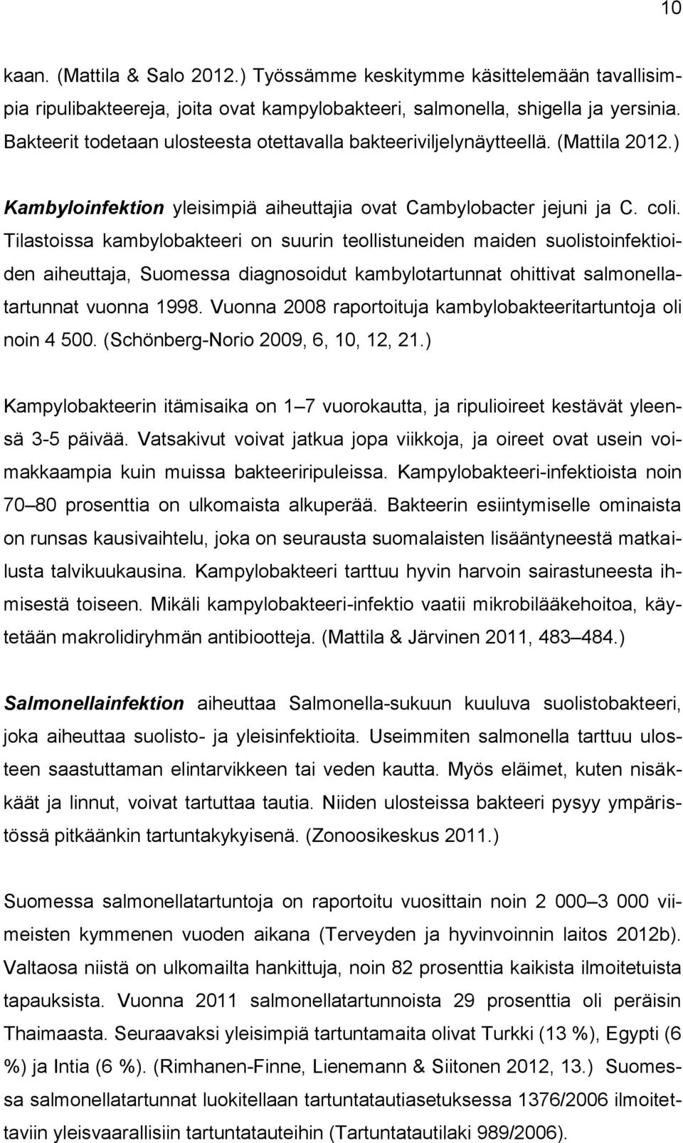 Tilastoissa kambylobakteeri on suurin teollistuneiden maiden suolistoinfektioiden aiheuttaja, Suomessa diagnosoidut kambylotartunnat ohittivat salmonellatartunnat vuonna 1998.