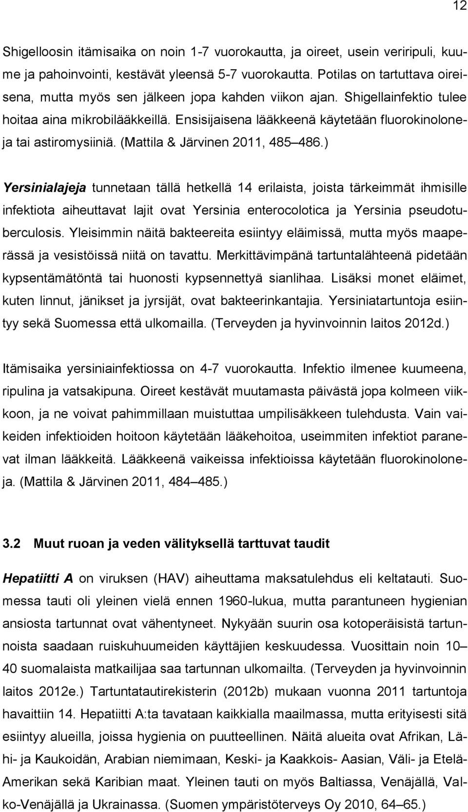 Ensisijaisena lääkkeenä käytetään fluorokinoloneja tai astiromysiiniä. (Mattila & Järvinen 2011, 485 486.