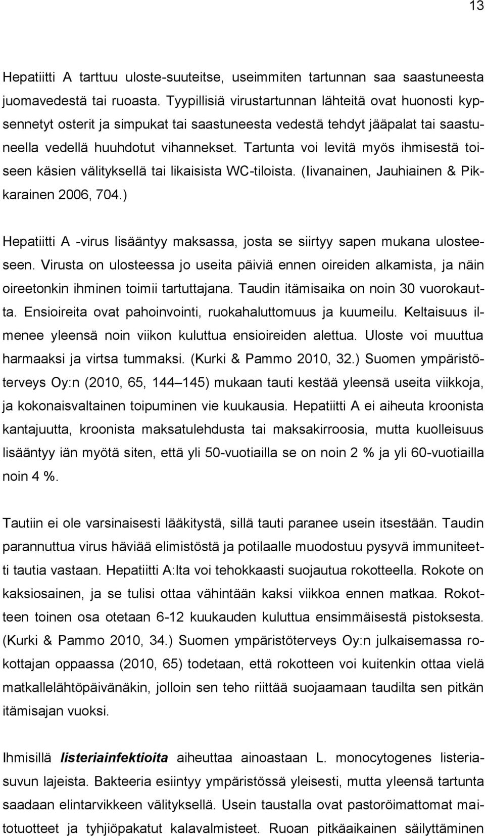 Tartunta voi levitä myös ihmisestä toiseen käsien välityksellä tai likaisista WC-tiloista. (Iivanainen, Jauhiainen & Pikkarainen 2006, 704.