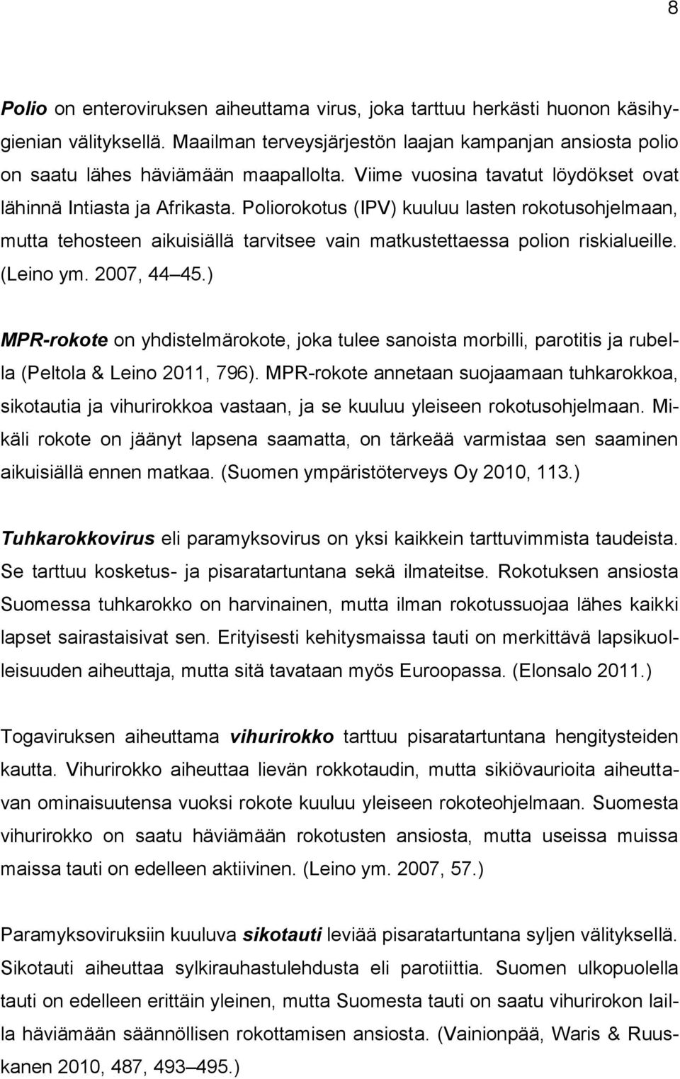 (Leino ym. 2007, 44 45.) MPR-rokote on yhdistelmärokote, joka tulee sanoista morbilli, parotitis ja rubella (Peltola & Leino 2011, 796).