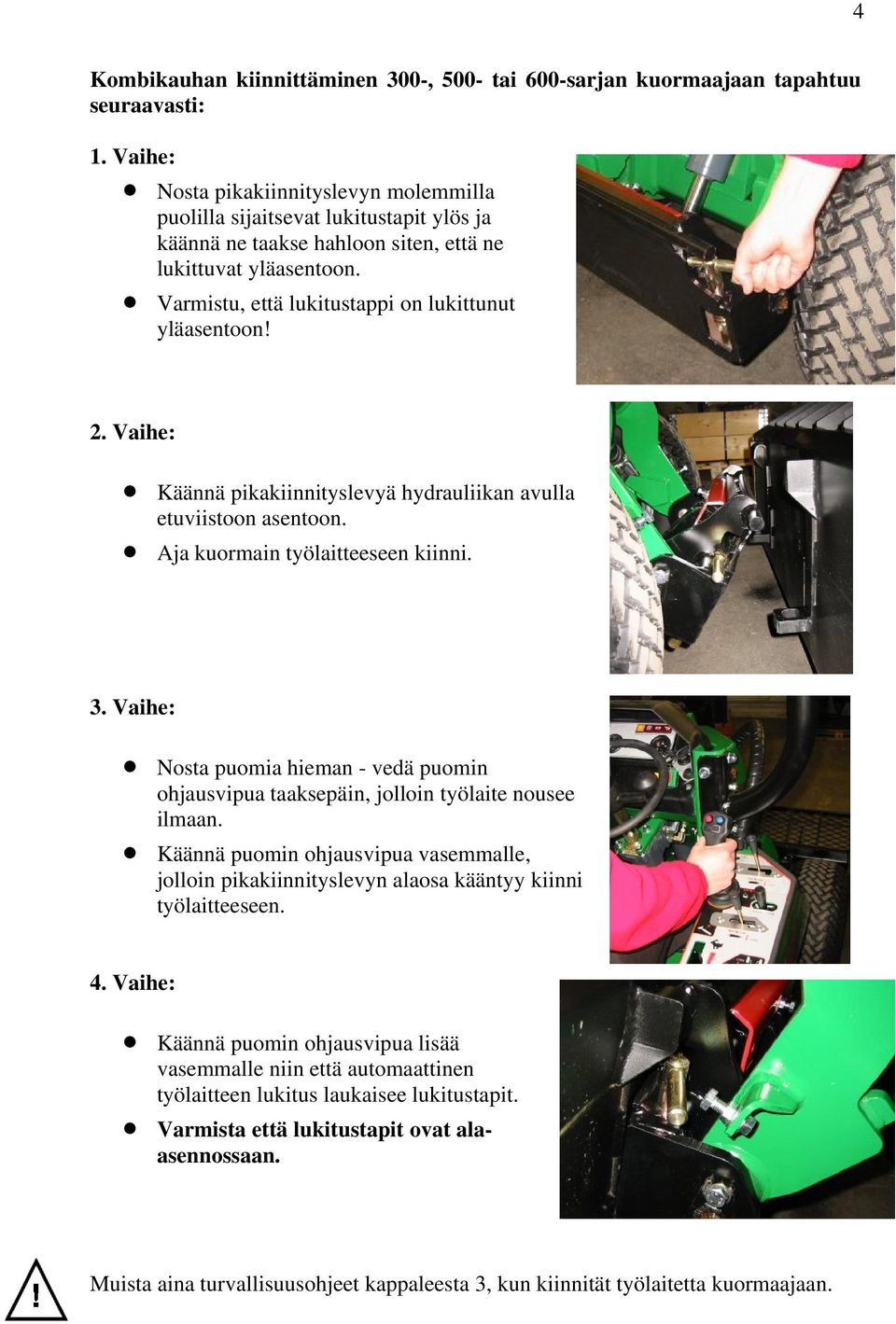 Varmistu, että lukitustappi on lukittunut yläasentoon! 2. Vaihe: Käännä pikakiinnityslevyä hydrauliikan avulla etuviistoon asentoon. Aja kuormain työlaitteeseen kiinni. 3.