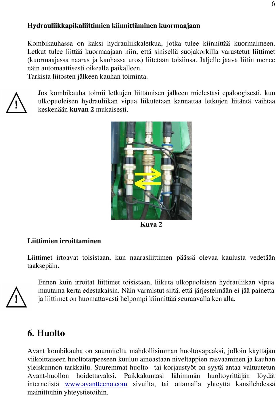 Jäljelle jäävä liitin menee näin automaattisesti oikealle paikalleen. Tarkista liitosten jälkeen kauhan toiminta.
