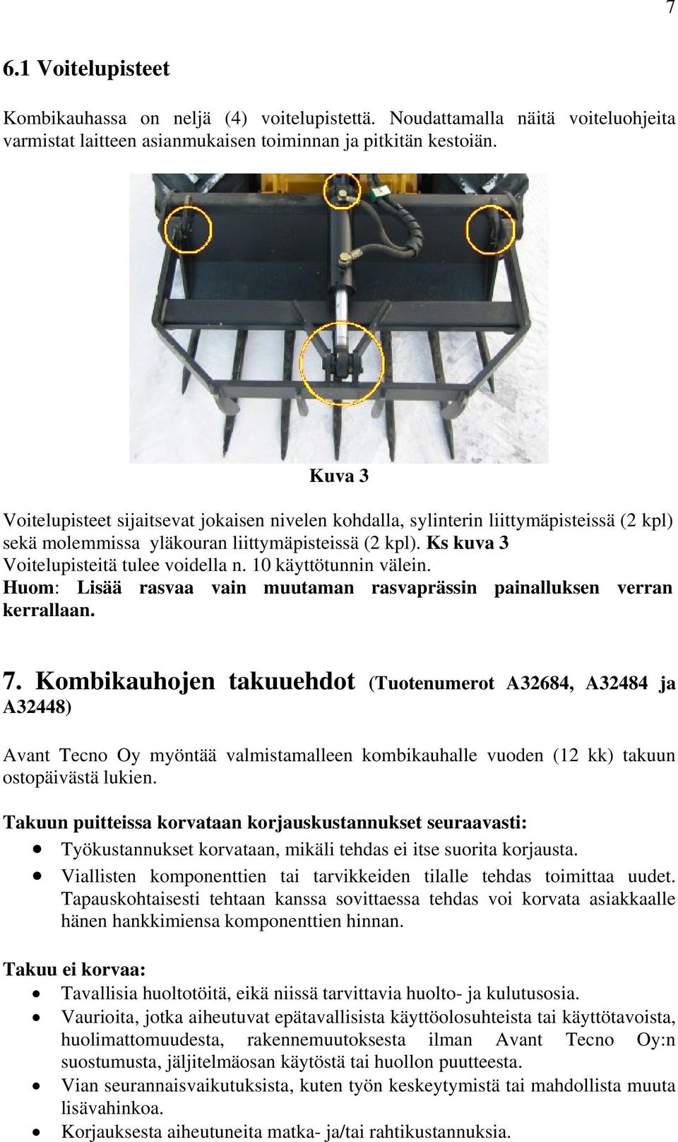 10 käyttötunnin välein. Huom: Lisää rasvaa vain muutaman rasvaprässin painalluksen verran kerrallaan. 7.