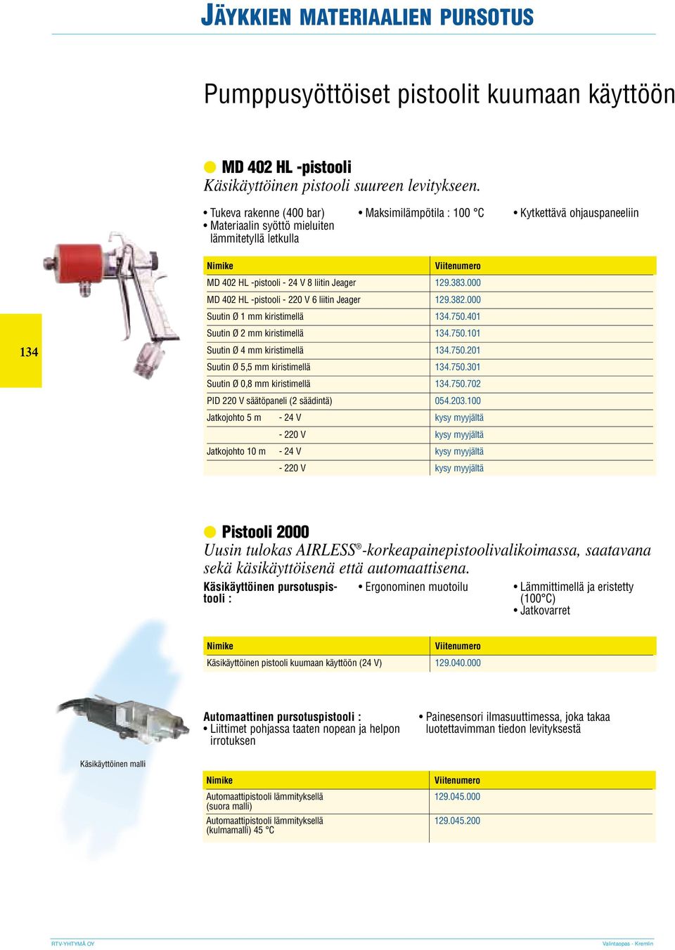 000 MD 402 HL -pistooli - 220 V 6 liitin Jeager 129.382.000 Suutin Ø 1 mm kiristimellä 134.750.401 Suutin Ø 2 mm kiristimellä 134.750.101 Suutin Ø 4 mm kiristimellä 134.750.201 Suutin Ø 5,5 mm kiristimellä 134.