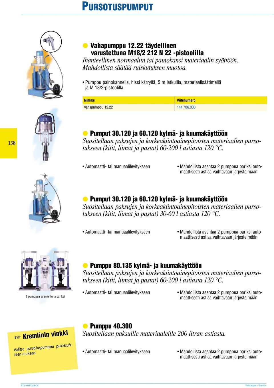 120 kylmä- ja kuumakäyttöön Suositellaan paksujen ja korkeakiintoainepitoisten materiaalien pursotukseen (kitit, liimat ja pastat) 60-200 l astiasta 120 C.