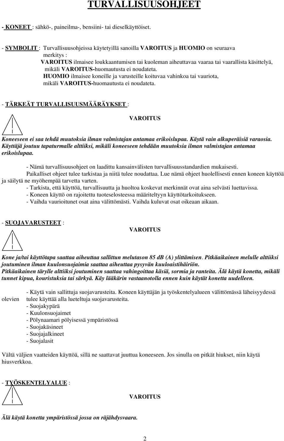 ilmaisee koneille ja varusteille koituvaa vahinkoa tai vauriota, mikäli -huomautusta ei noudateta.