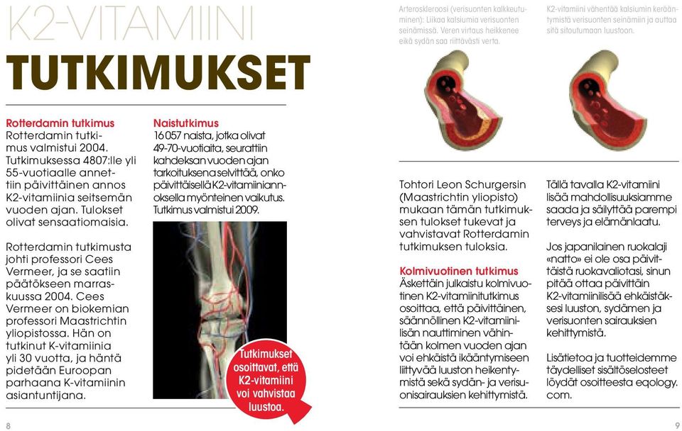 Tutkimuksessa 4807:lle yli 55-vuotiaalle annettiin päivittäinen annos K2-vitamiinia seitsemän vuoden ajan. Tulokset olivat sensaatiomaisia.