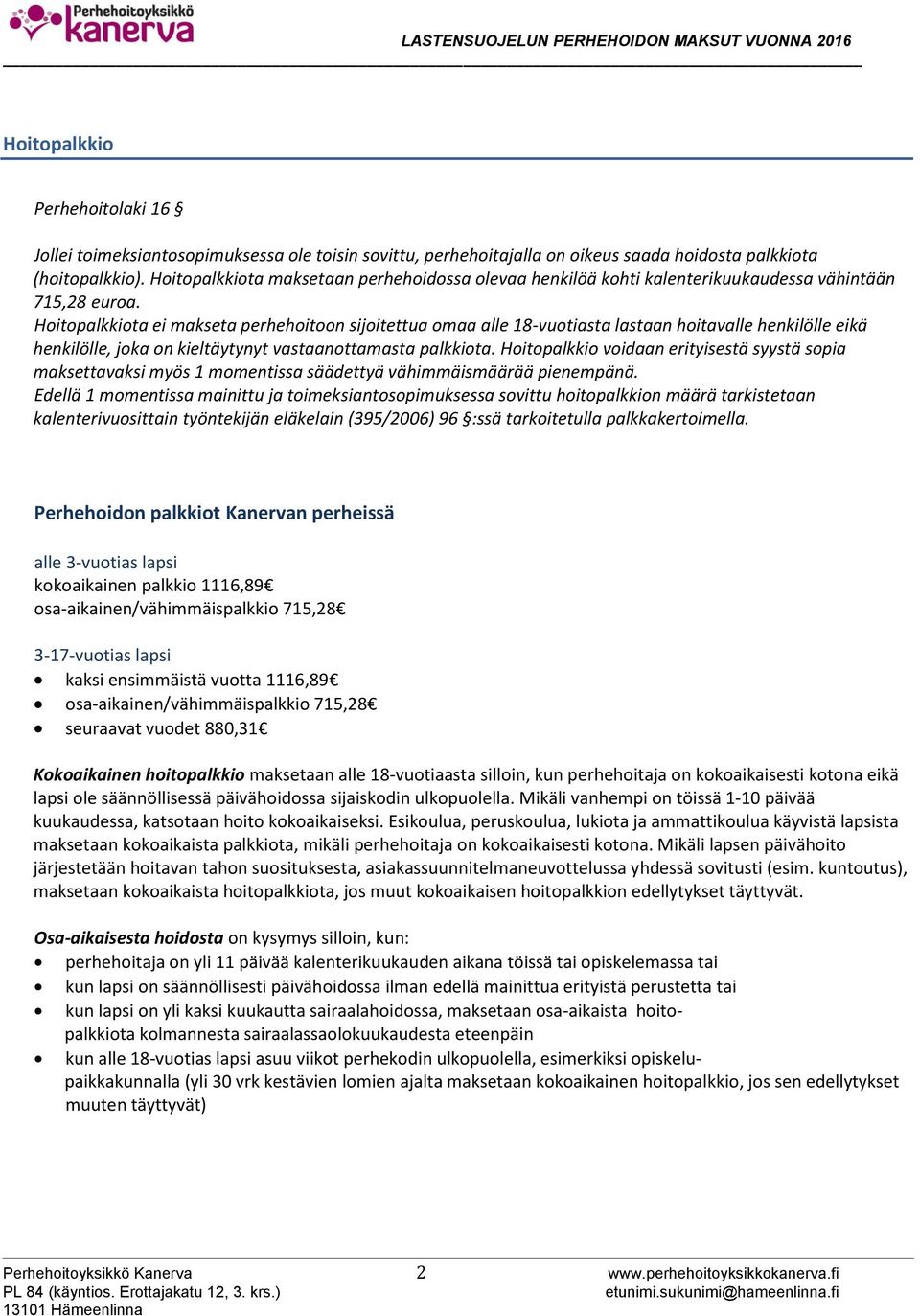 Hoitopalkkiota ei makseta perhehoitoon sijoitettua omaa alle 18-vuotiasta lastaan hoitavalle henkilölle eikä henkilölle, joka on kieltäytynyt vastaanottamasta palkkiota.