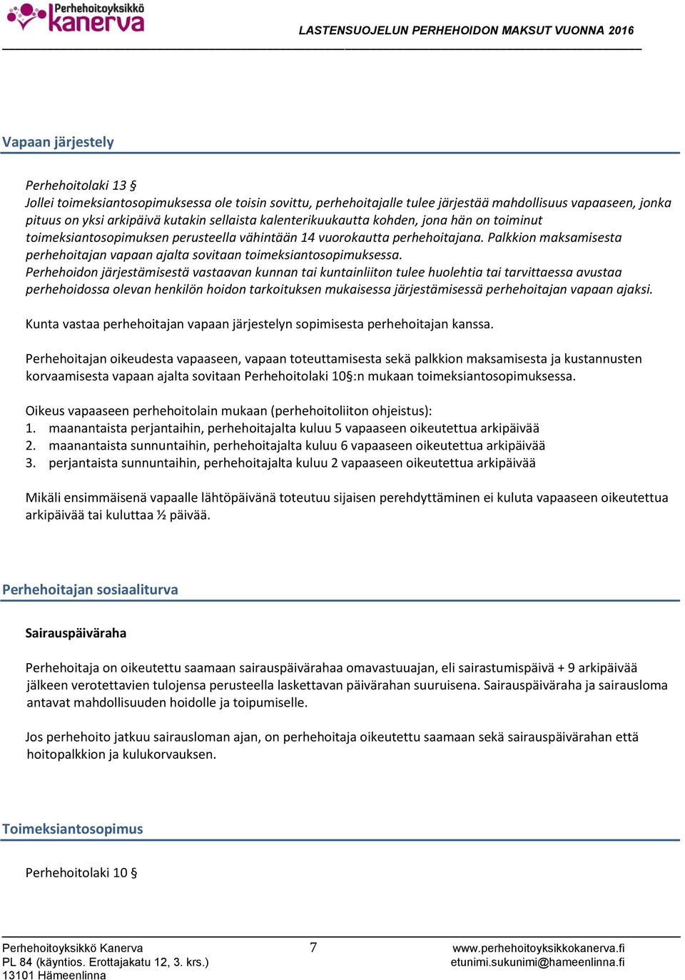 Palkkion maksamisesta perhehoitajan vapaan ajalta sovitaan toimeksiantosopimuksessa.