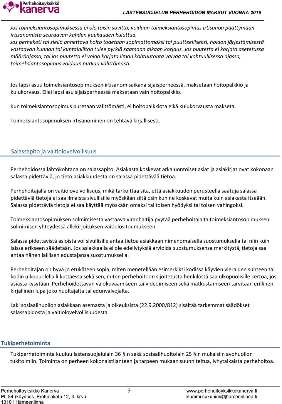 Jos puutetta ei korjata asetetussa määräajassa, tai jos puutetta ei voida korjata ilman kohtuutonta vaivaa tai kohtuullisessa ajassa, toimeksiantosopimus voidaan purkaa välittömästi.