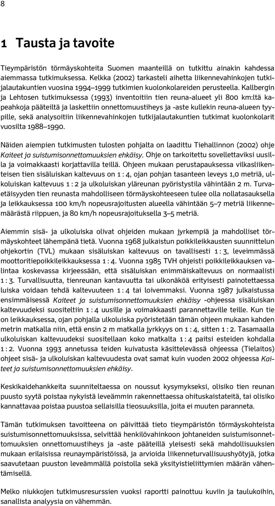 Kallbergin ja Lehtosen tutkimuksessa (993) inventoitiin tien reuna-alueet yli 8 km:ltä kapeahkoja pääteiltä ja laskettiin onnettomuustiheys ja -aste kullekin reuna-alueen tyypille, sekä analysoitiin