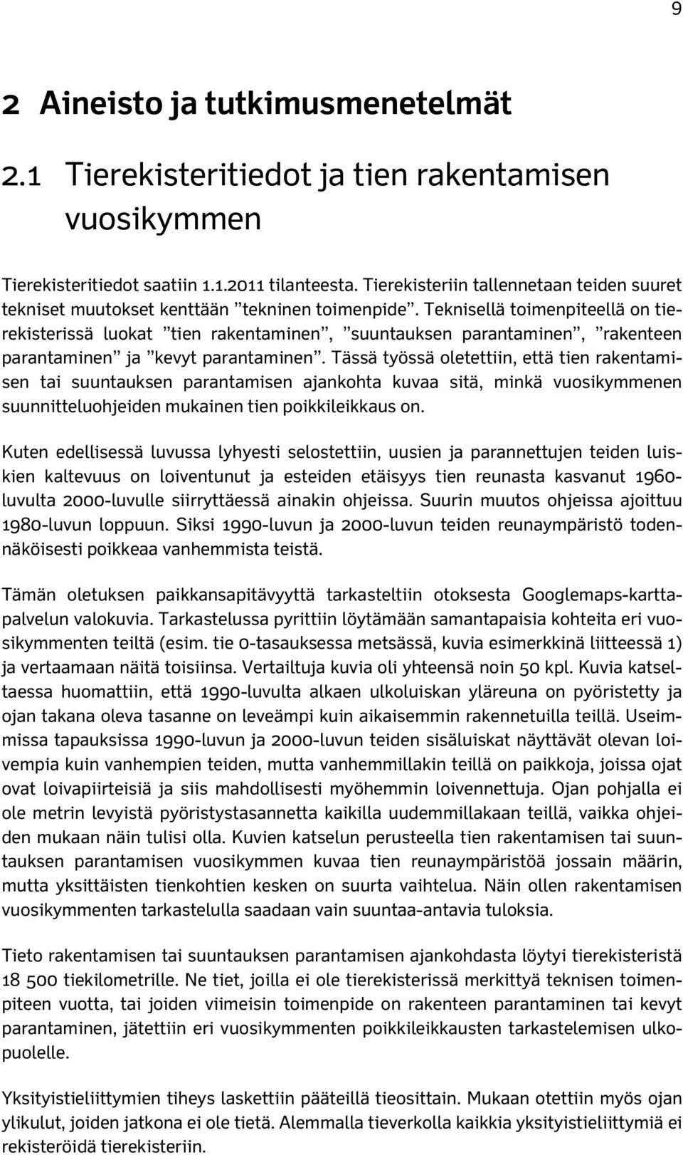 Teknisellä toimenpiteellä on tierekisterissä luokat tien rakentaminen, suuntauksen parantaminen, rakenteen parantaminen ja kevyt parantaminen.