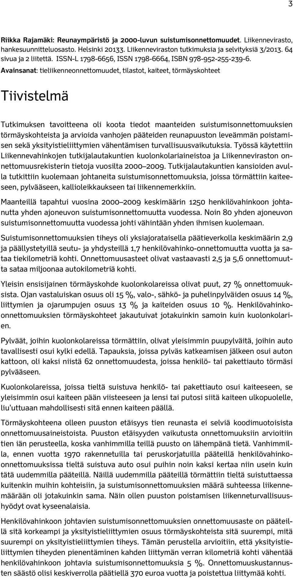 Avainsanat: tieliikenneonnettomuudet, tilastot, kaiteet, törmäyskohteet Tiivistelmä Tutkimuksen tavoitteena oli koota tiedot maanteiden suistumisonnettomuuksien törmäyskohteista ja arvioida vanhojen