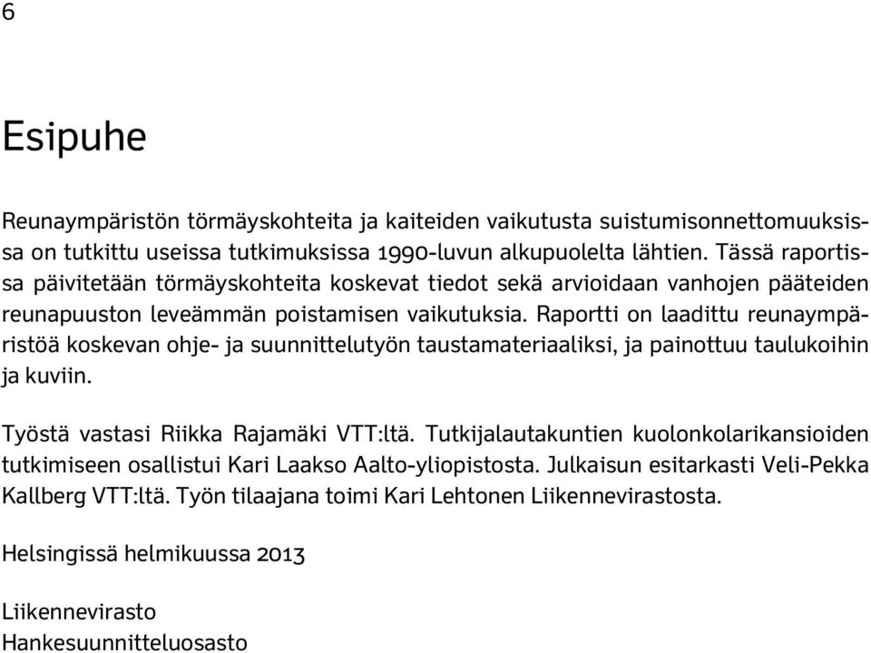 Raportti on laadittu reunaympäristöä koskevan ohje- ja suunnittelutyön taustamateriaaliksi, ja painottuu taulukoihin ja kuviin. Työstä vastasi Riikka Rajamäki VTT:ltä.