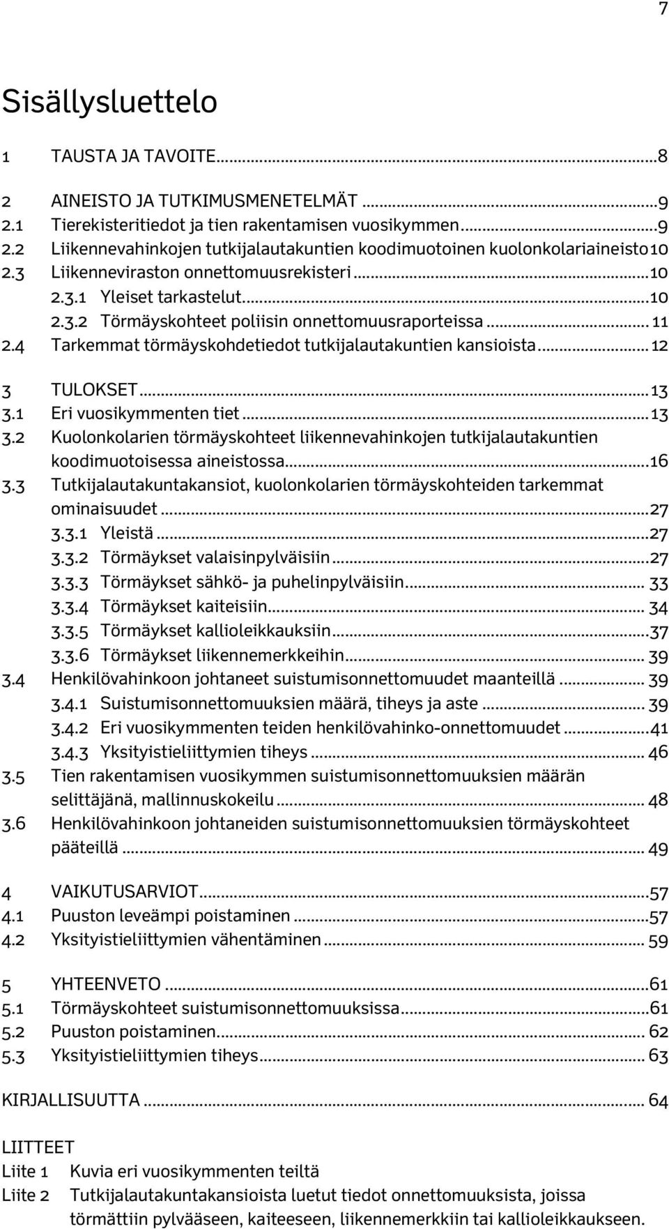 .. 2 3 TULOKSET... 3 3. Eri vuosikymmenten tiet... 3 3.2 Kuolonkolarien törmäyskohteet liikennevahinkojen tutkijalautakuntien koodimuotoisessa aineistossa... 6 3.