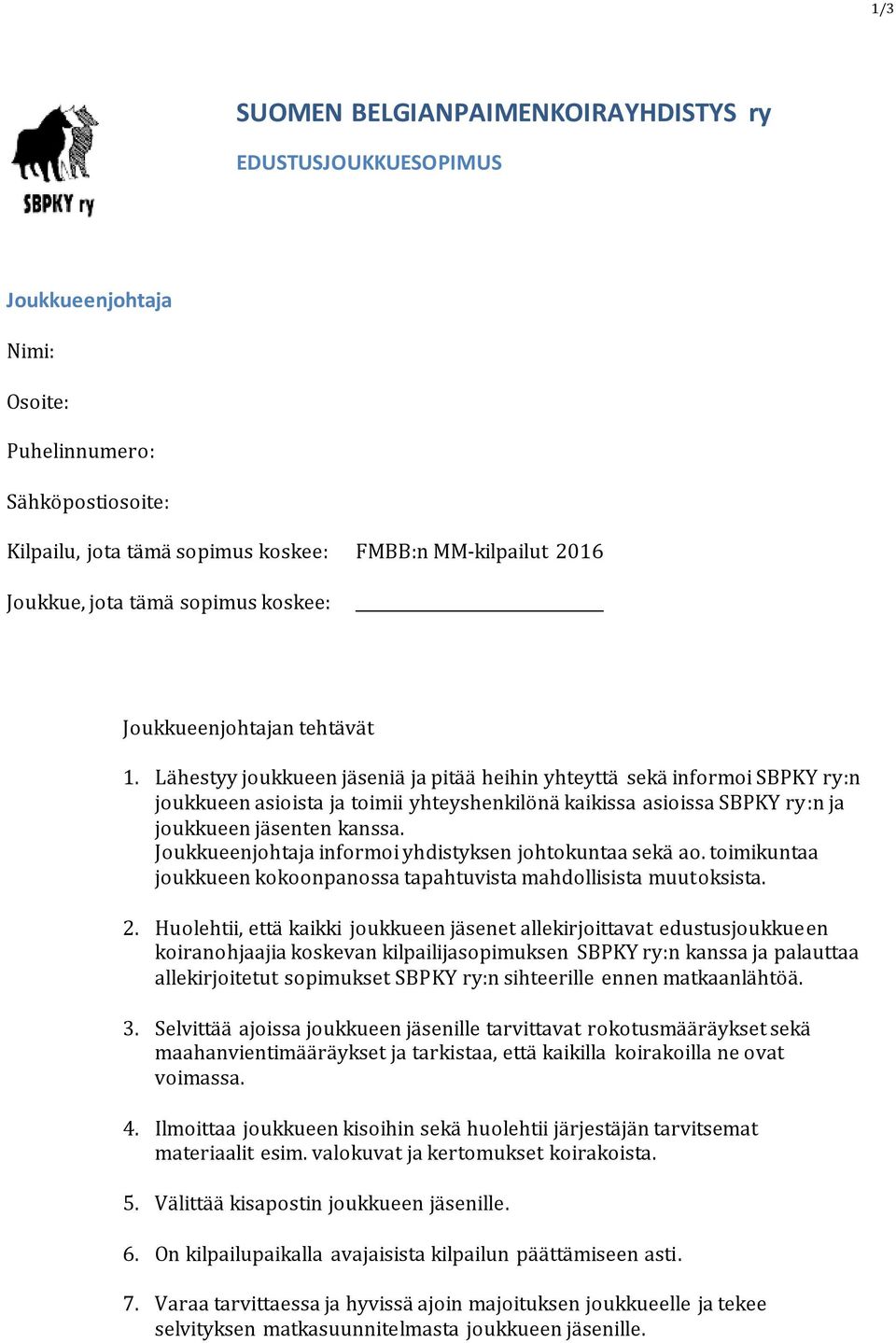 Lähestyy joukkueen jäseniä ja pitää heihin yhteyttä sekä informoi SBPKY ry:n joukkueen asioista ja toimii yhteyshenkilönä kaikissa asioissa SBPKY ry:n ja joukkueen jäsenten kanssa.