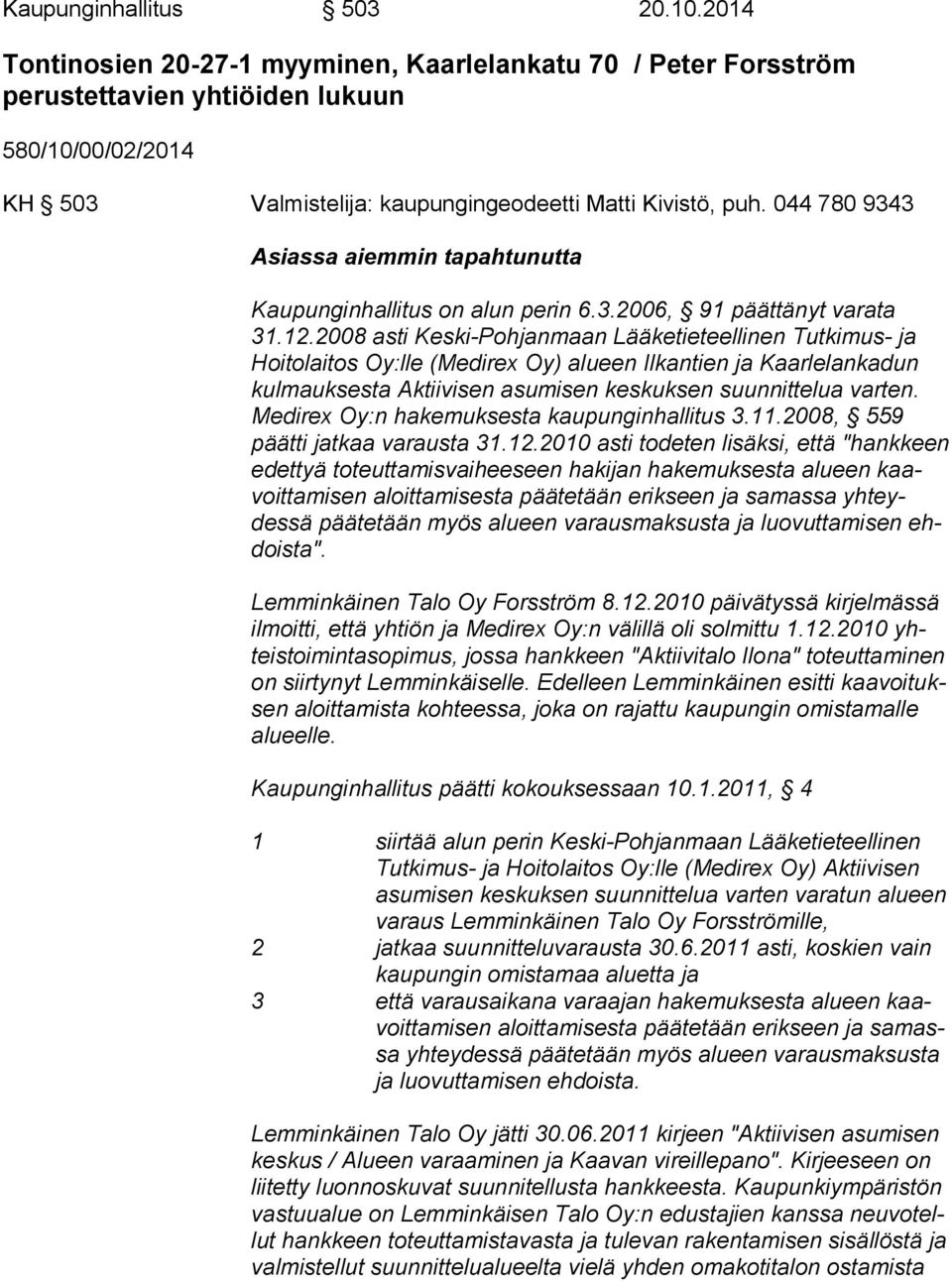 044 780 9343 Asiassa aiemmin tapahtunutta Kaupunginhallitus on alun perin 6.3.2006, 91 päättänyt varata 31.12.