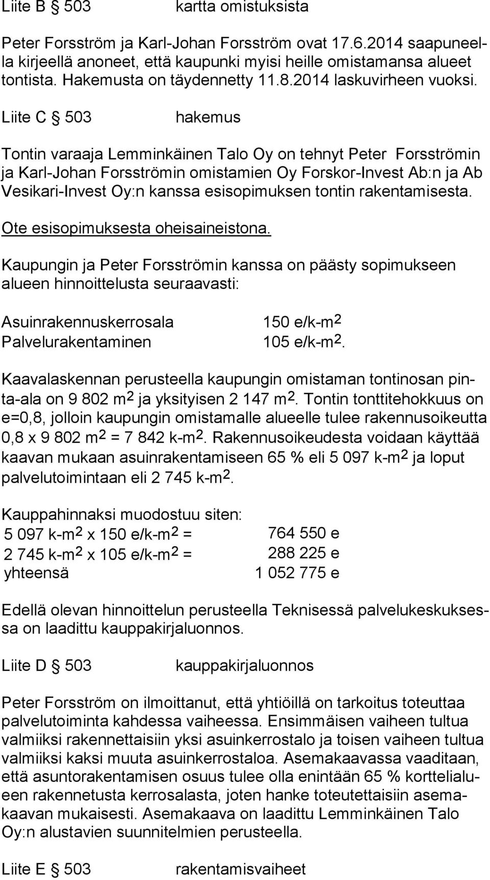 Liite C 503 hakemus Tontin varaaja Lemminkäinen Talo Oy on tehnyt Peter Forsströmin ja Karl-Johan Forsströmin omistamien Oy Forskor-Invest Ab:n ja Ab Ve si ka ri-in vest Oy:n kanssa esisopimuksen