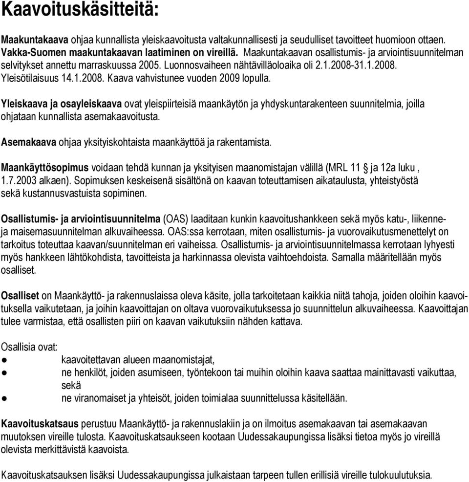 Yleiskaava ja osayleiskaava ovat yleispiirteisiä maankäytön ja yhdyskuntarakenteen suunnitelmia, joilla ohjataan kunnallista asemakaavoitusta.