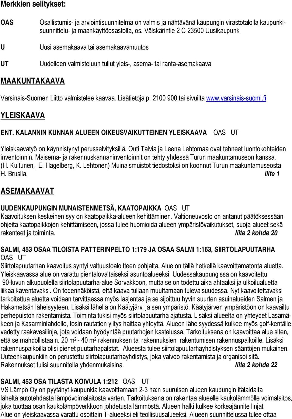 Lisätietoja p. 2100 900 tai sivuilta www.varsinais-suomi.fi YLEISKAAVA ENT. KALANNIN KUNNAN ALUEEN OIKEUSVAIKUTTEINEN YLEISKAAVA OAS UT Yleiskaavatyö on käynnistynyt perusselvityksillä.