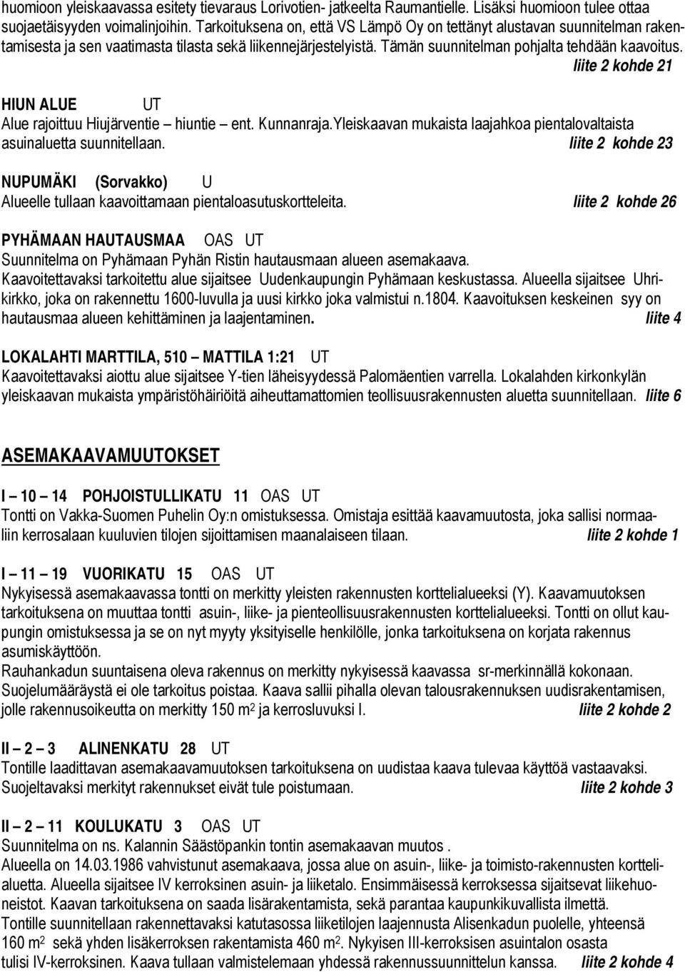 liite 2 kohde 21 HIUN ALUE UT Alue rajoittuu Hiujärventie hiuntie ent. Kunnanraja.Yleiskaavan mukaista laajahkoa pientalovaltaista asuinaluetta suunnitellaan.