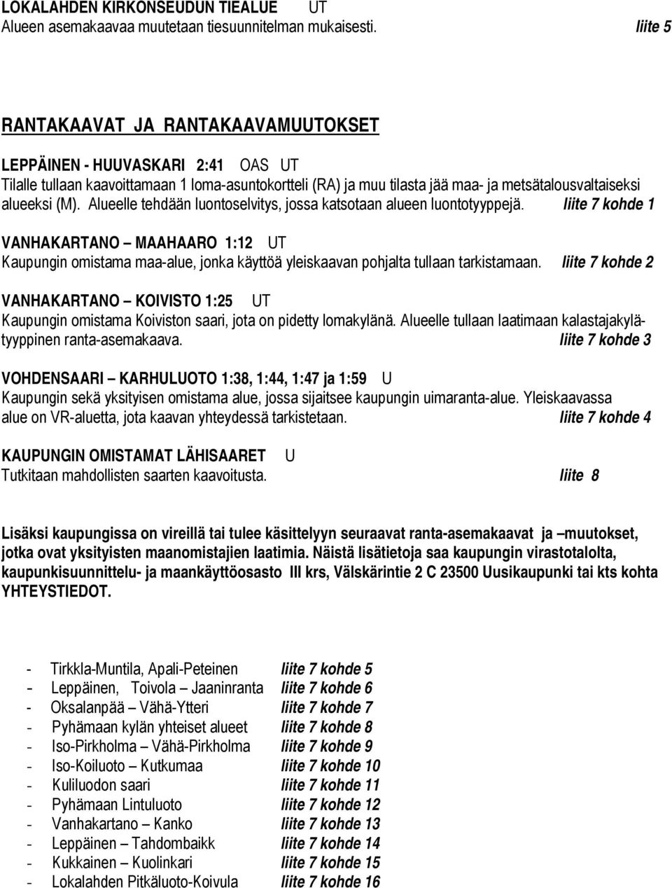 Alueelle tehdään luontoselvitys, jossa katsotaan alueen luontotyyppejä.
