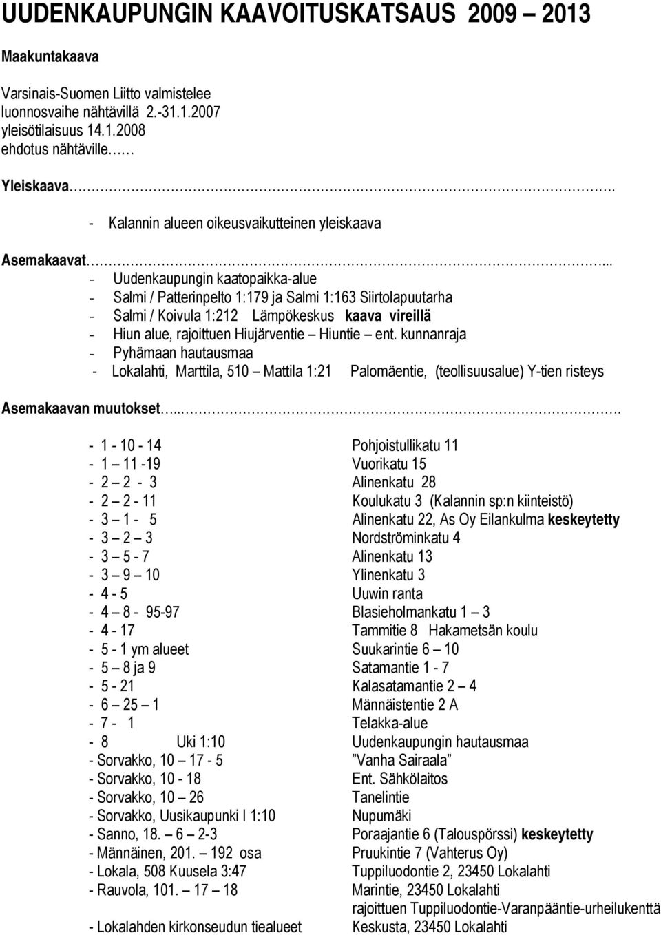 .. - Uudenkaupungin kaatopaikka-alue - Salmi / Patterinpelto 1:179 ja Salmi 1:163 Siirtolapuutarha - Salmi / Koivula 1:212 Lämpökeskus kaava vireillä - Hiun alue, rajoittuen Hiujärventie Hiuntie ent.