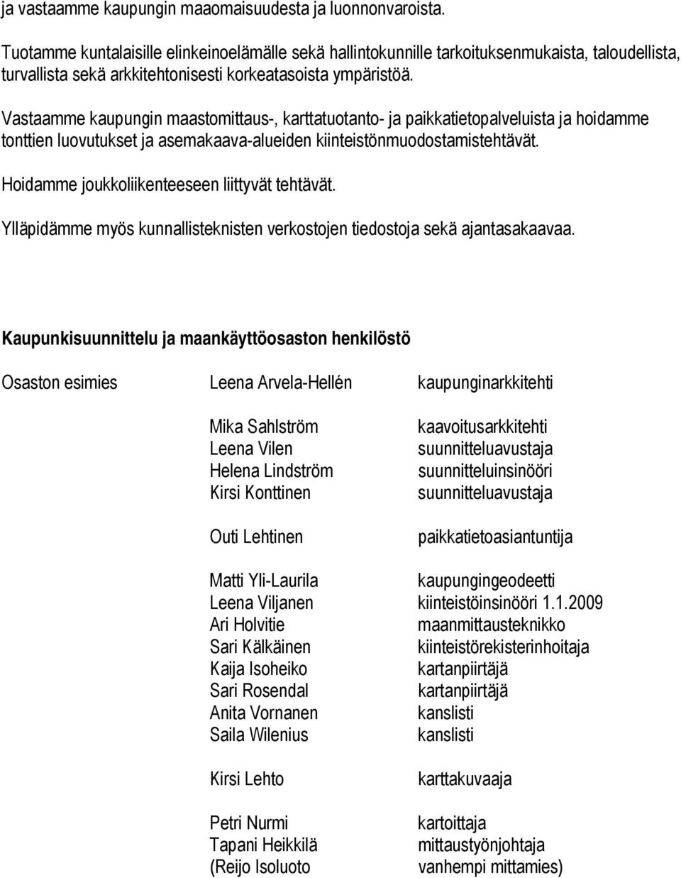 Vastaamme kaupungin maastomittaus-, karttatuotanto- ja paikkatietopalveluista ja hoidamme tonttien luovutukset ja asemakaava-alueiden kiinteistönmuodostamistehtävät.