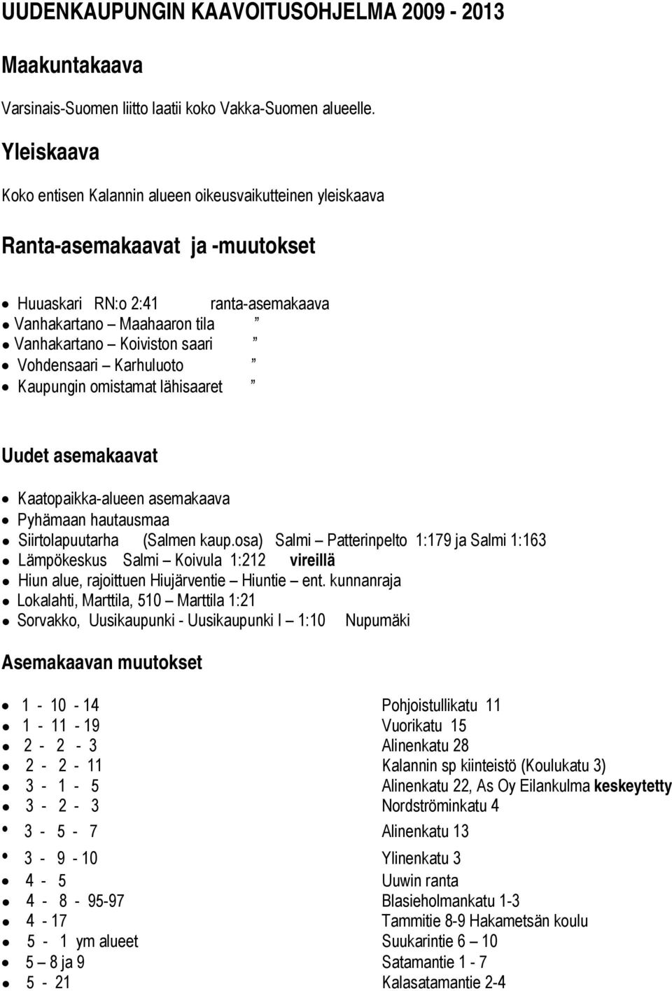 Vohdensaari Karhuluoto Kaupungin omistamat lähisaaret Uudet asemakaavat Kaatopaikka-alueen asemakaava Pyhämaan hautausmaa Siirtolapuutarha (Salmen kaup.