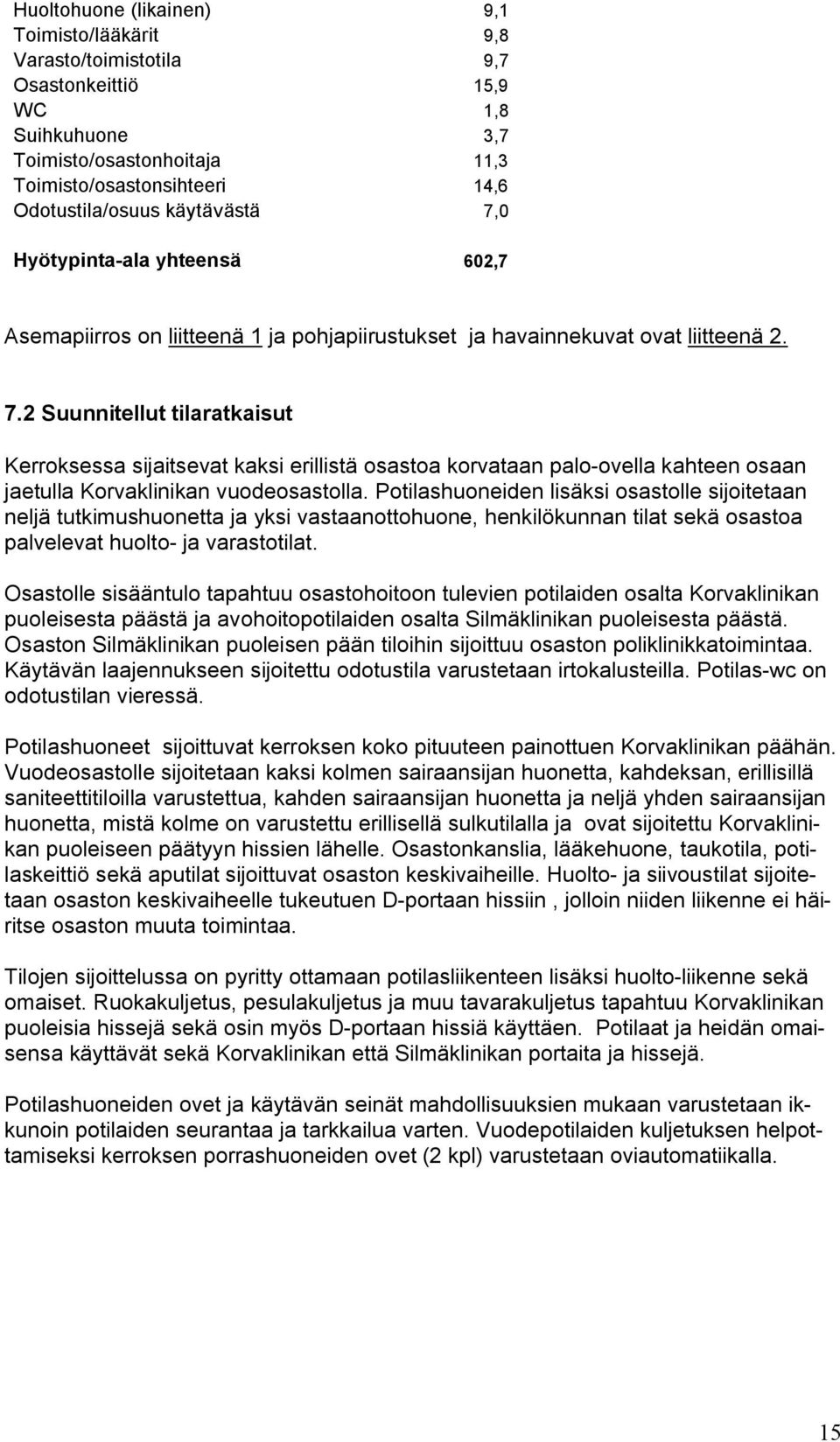 Potilashuoneiden lisäksi osastolle sijoitetaan neljä tutkimushuonetta ja yksi vastaanottohuone, henkilökunnan tilat sekä osastoa palvelevat huolto ja varastotilat.