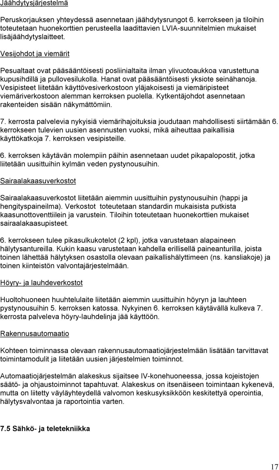 Vesijohdot ja viemärit Pesualtaat ovat pääsääntöisesti posliinialtaita ilman ylivuotoaukkoa varustettuna kupusihdillä ja pullovesilukolla. Hanat ovat pääsääntöisesti yksiote seinähanoja.