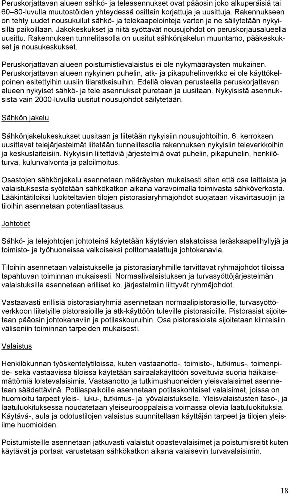Rakennuksen tunnelitasolla on uusitut sähkönjakelun muuntamo, pääkeskukset ja nousukeskukset. Peruskorjattavan alueen poistumistievalaistus ei ole nykymääräysten mukainen.