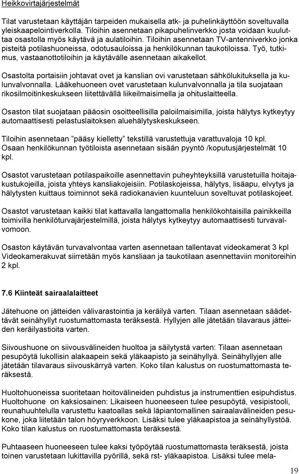 Tiloihin asennetaan TV antenniverkko jonka pisteitä potilashuoneissa, odotusauloissa ja henkilökunnan taukotiloissa. Työ, tutkimus, vastaanottotiloihin ja käytävälle asennetaan aikakellot.