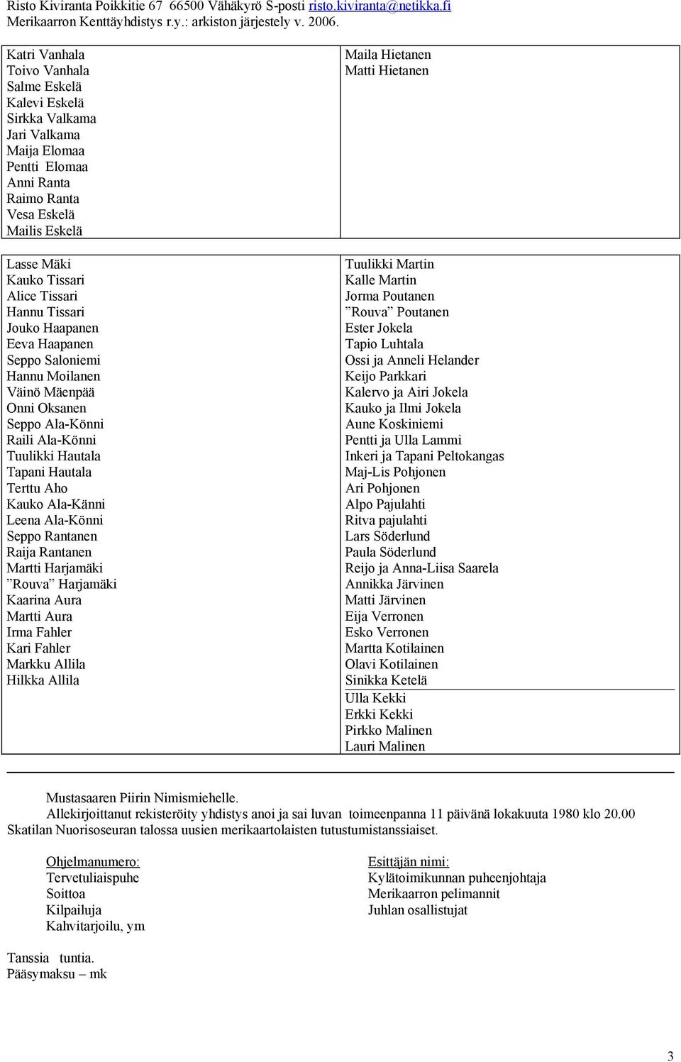 Ala-Könni Seppo Rantanen Raija Rantanen Martti Harjamäki Rouva Harjamäki Kaarina Aura Martti Aura Irma Fahler Kari Fahler Markku Allila Hilkka Allila Maila Hietanen Matti Hietanen Tuulikki Martin