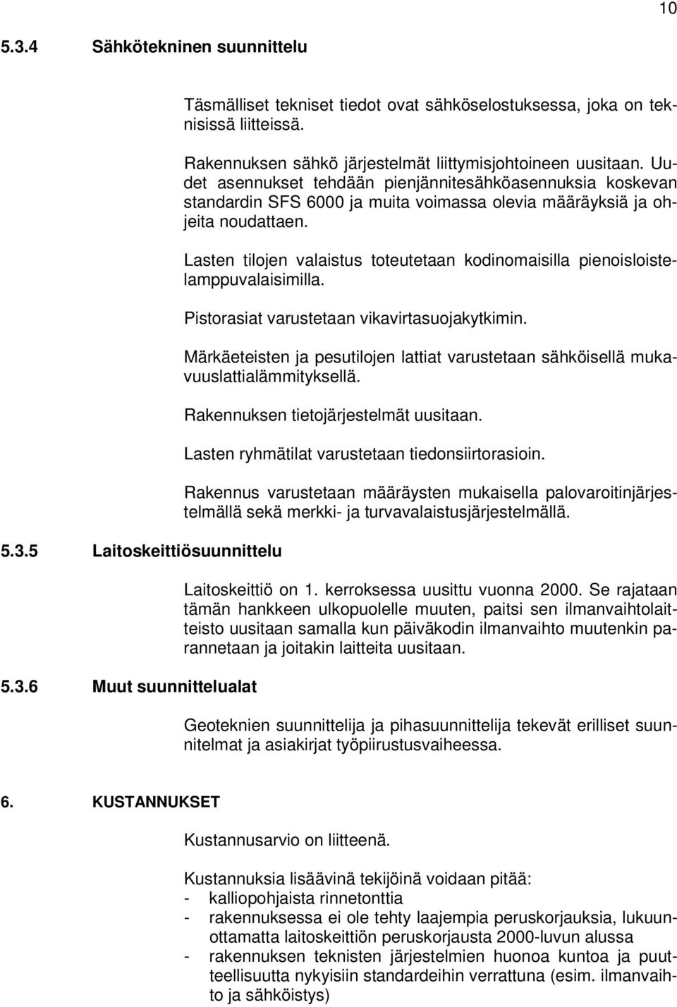 Lasten tilojen valaistus toteutetaan kodinomaisilla pienoisloistelamppuvalaisimilla. Pistorasiat varustetaan vikavirtasuojakytkimin.