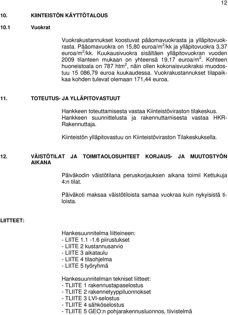 Kohteen huoneistoala on 787 htm 2, näin ollen kokonaisvuokraksi muodostuu 15 086,79 euroa kuukaudessa. Vuokrakustannukset tilapaikkaa kohden tulevat olemaan 171,44 euroa. 11.