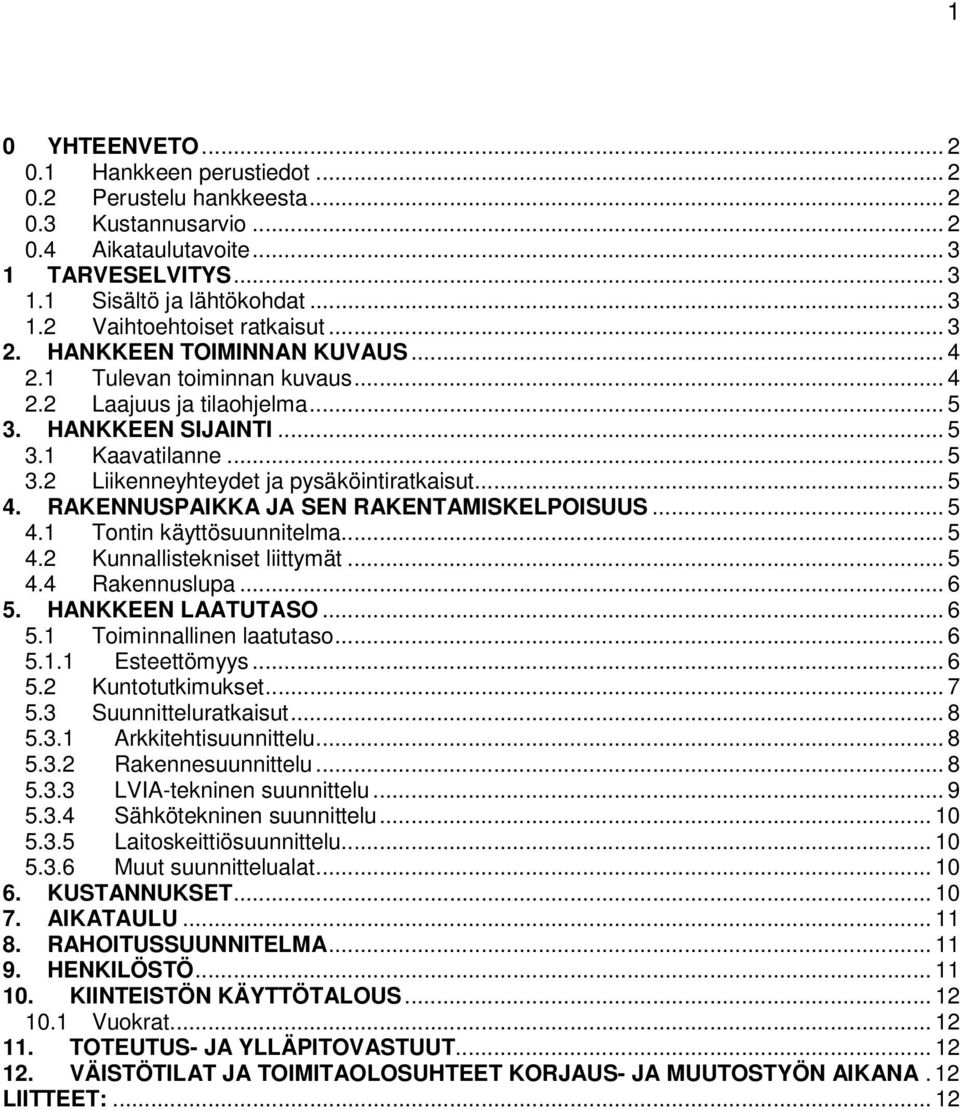 .. 5 4. RAKENNUSPAIKKA JA SEN RAKENTAMISKELPOISUUS... 5 4.1 Tontin käyttösuunnitelma... 5 4.2 Kunnallistekniset liittymät... 5 4.4 Rakennuslupa... 6 5. HANKKEEN LAATUTASO... 6 5.1 Toiminnallinen laatutaso.