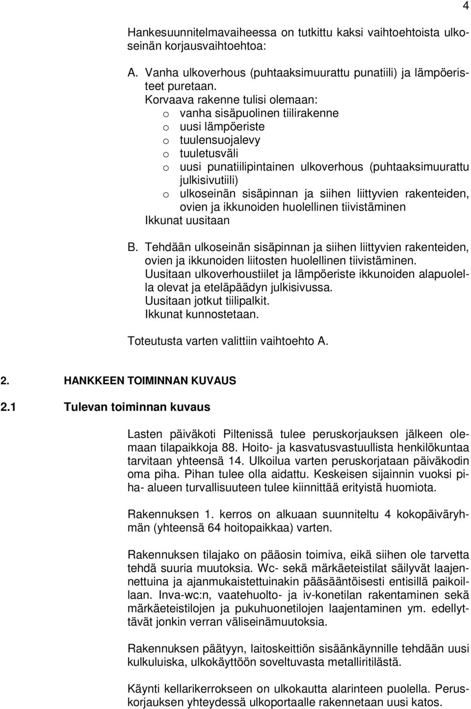 ulkoseinän sisäpinnan ja siihen liittyvien rakenteiden, ovien ja ikkunoiden huolellinen tiivistäminen Ikkunat uusitaan B.