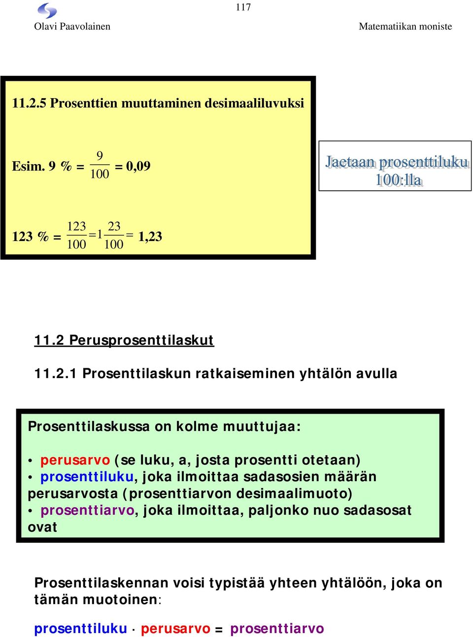 josta prosentti otetaan) prosenttiluku, joka ilmoittaa sadasosien määrän perusarvosta (prosenttiarvon desimaalimuoto) prosenttiarvo,