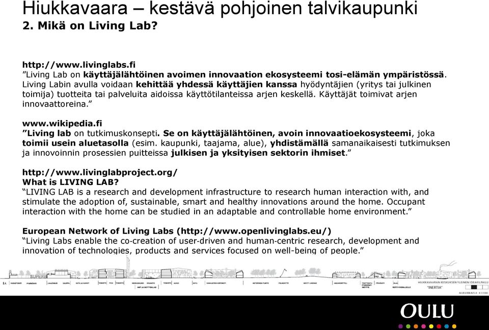 Käyttäjät toimivat arjen innovaattoreina. www.wikipedia.fi Living lab on tutkimuskonsepti. Se on käyttäjälähtöinen, avoin innovaatioekosysteemi, joka toimii usein aluetasolla (esim.